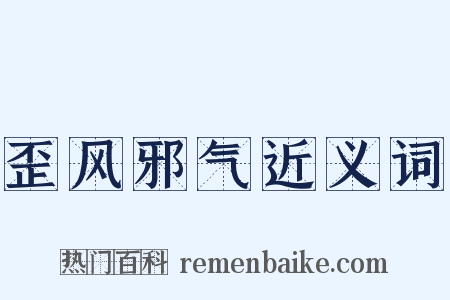 歪风邪气近义词是什么意思的图片